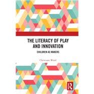 The Literacy of Play and Innovation: Children as Makers