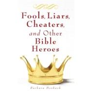 Fools, Liars, Cheaters, and Other Bible Heroes