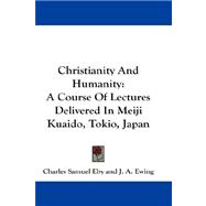 Christianity and Humanity : A Course of Lectures Delivered in Meiji Kuaido, Tokio, Japan