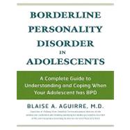 Borderline Personality Disorder in Adolescents: A Complete Guide to Understanding and Coping When Your Adolescent Has Bpd