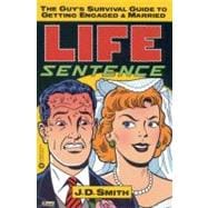 Life Sentence The Guy's Survival Guide to Getting Engaged and Married