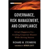 Governance, Risk Management, and Compliance It Can't Happen to Us--Avoiding Corporate Disaster While Driving Success