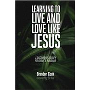 Learning to Live and Love Like Jesus: A Discipleship Journey for Groups and Individuals