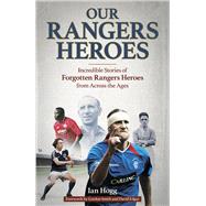 Our Rangers Heroes Incredible Stories of Forgotten Heroes from Across the Ages
