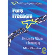Pure Freedom: Breaking the Addiction to Pornography