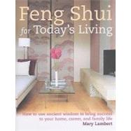 Feng Shui for Today's Living : How to Use Ancient Wisdom to Bring Success to Your Home, Career, and Family Life