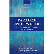 Paradise Understood New Philosophical Essays about Heaven