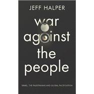 War Against the People Israel, the Palestinians and Global Pacification,9780745334301