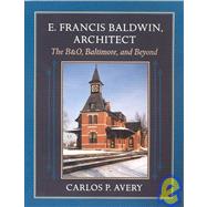 E. Francis Baldwin, Architect : The BandO, Baltimore, and Beyond