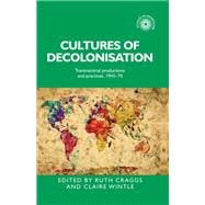 Cultures of decolonisation Transnational productions and practices, 1945-70