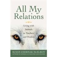 All My Relations Living with Animals As Teachers and Healers