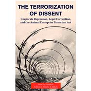 The Terrorization of Dissent: Corporate Repression, Legal Corruption and the Animal Enterprise Terrorism Act