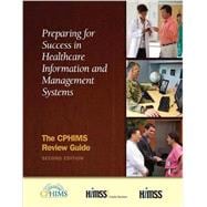Preparing for Success in Healthcare Information and Management Systems: The CPHIMS Review Guide, Second Edition