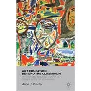 Art Education Beyond the Classroom Pondering the Outsider and Other Sites of Learning