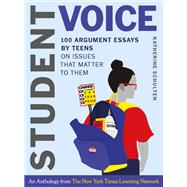 Student Voice 100 Argument Essays by Teens on Issues That Matter to Them