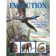 Evolution How We and All Living Things Came to Be