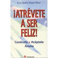 Atrevete a Ser Feliz / Dare to Be Happy: Conocete, Aceptate, Amate / Know, Accept and Love Yourself