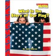 What Is the Story of Our Flag? (Scholastic News Nonfiction Readers: American Symbols)