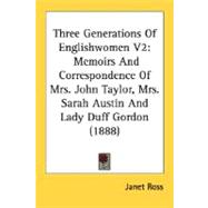 Three Generations of Englishwomen V2 : Memoirs and Correspondence of Mrs. John Taylor, Mrs. Sarah Austin and Lady Duff Gordon (1888)
