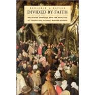 Divided by Faith : Religious Conflict and the Practice of Toleration in Early Modern Europe
