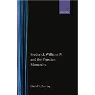 Frederick William IV and the Prussian Monarchy 1840-1861