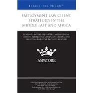 Employment Law Client Strategies in the Middle East and Africa : Leading Lawyers on Understanding Local Courts, Addressing Compliance Issues, and Resolving Employer-Employee Disputes (Inside the Minds)