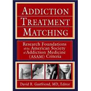 Addiction Treatment Matching: Research Foundations of the American Society of Addiction Medicine (Asam) Criteria