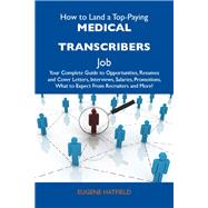How to Land a Top-paying Medical Transcribers Job: Your Complete Guide to Opportunities, Resumes and Cover Letters, Interviews, Salaries, Promotions, What to Expect from Recruiters and More