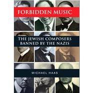 Forbidden Music : The Jewish Composers Banned by the Nazis