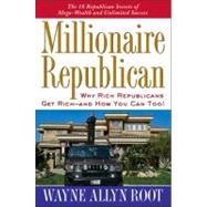 Millionaire Republican Why Rich Republicans Get Rich--and How You Can Too!