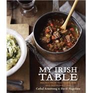 My Irish Table Recipes from the Homeland and Restaurant Eve [A Cookbook]