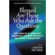 Blessed Are Those Who Ask the Questions: What Should We Be Asking About Management, Leadership, Spirituality, and Religion in Organizations?