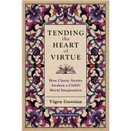 Tending the Heart of Virtue How Classic Stories Awaken a Child's Moral Imagination