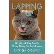 Lapping It Up : The Quick and Easy Guide to Making Healthy Cat Food at Home