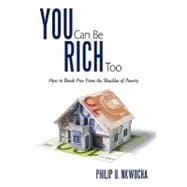 You Can Be Rich Too : How to Break Free from the Shackles of Poverty