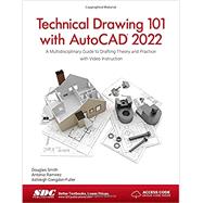 Technical Drawing 101 with AutoCAD 2022: A Multidisciplinary Guide to Drafting Theory and Practice with Video Instruction
