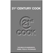 21st Century Cook : The Bible of Ingredients, Terms, Tools and Techniques