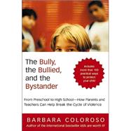 The Bully, the Bullied, and the Bystander: From Preschool to High School--How Parents and Teachers Can Help Break the Cycle of Violence