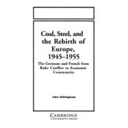 Coal, Steel, and the Rebirth of Europe, 1945â€“1955: The Germans and French from Ruhr Conflict to Economic Community