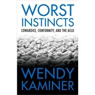 Worst Instincts : Cowardice, Conformity, and the ACLU