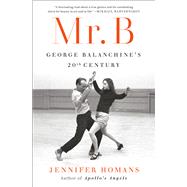 Mr. B George Balanchine's 20th Century