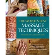The World's Best Massage Techniques The Complete Illustrated Guide Innovative Bodywork Practices From Around the Globe for Pleasure, Relaxation, and Pain Relief