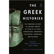 The Greek Histories The Sweeping History of Ancient Greece as Told by Its First Chroniclers: Herodotus, Thucydides, Xenophon, and Plutarch