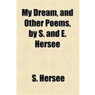 My Dream, and Other Poems, by S. and E. Hersee