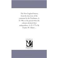 The New England History, from the Discovery of the Continent by the Northmen, A. D. 986, to the Period When the Colonies Declared Their Independence, A. D. 1776