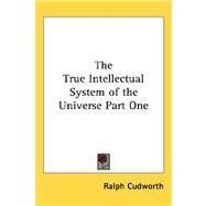 The True Intellectual System of the Universe: Wherein All the Reason and Philosophy of Atheism Is Confuted and Its Impossibility Demonstrated