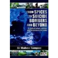From Spices to Suicide Bombers : A Study of power, politics and terrorism in Sri Lanka