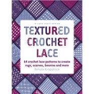 Textured Crochet Lace 64 Crochet Lace Patterns to Create Rugs, Scarves, Beanies and More