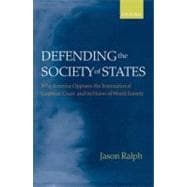 Defending the Society of States Why America Opposes the International Criminal Court and its Vision of World Society