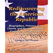 Rediscovering the American Republic: Biographies, Primary Texts, Charts, and Study Questions- Exploring a People's Quest for Ordered Liberty; Volume 2